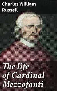 The life of Cardinal Mezzofanti: Enriched edition. With an introductory memoir of eminent linguists, ancient and modern