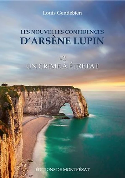 Les nouvelles confidences d'Arsène Lupin: Un crime à Etretat