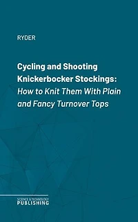 Cycling and Shooting Knickerbocker Stockings: How to Knit Them With Plain and Fancy Turnover Tops