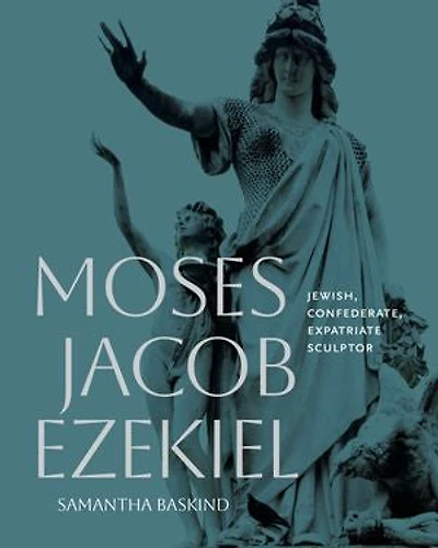 Moses Jacob Ezekiel: Jewish, Confederate, Expatriate Sculptor