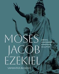 Moses Jacob Ezekiel: Jewish, Confederate, Expatriate Sculptor