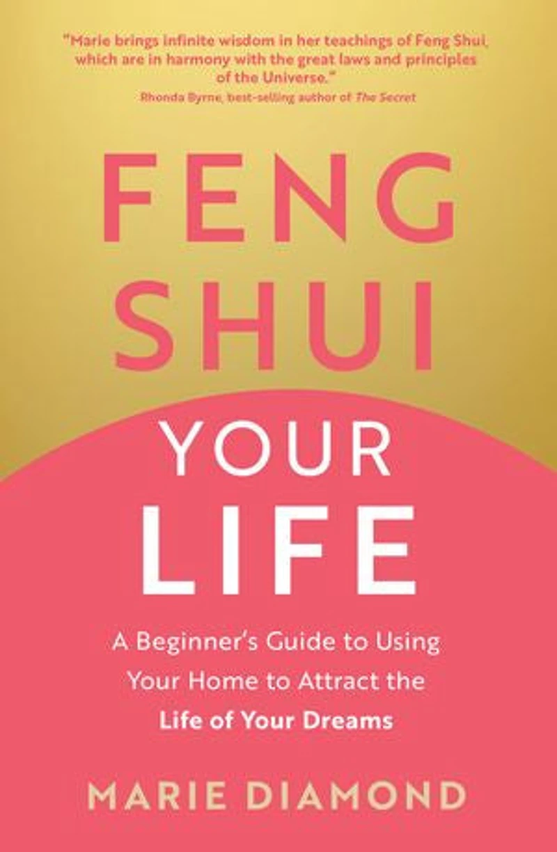 Feng Shui Your Life: A Beginner’s Guide to Using Home Attract the Life of Dreams