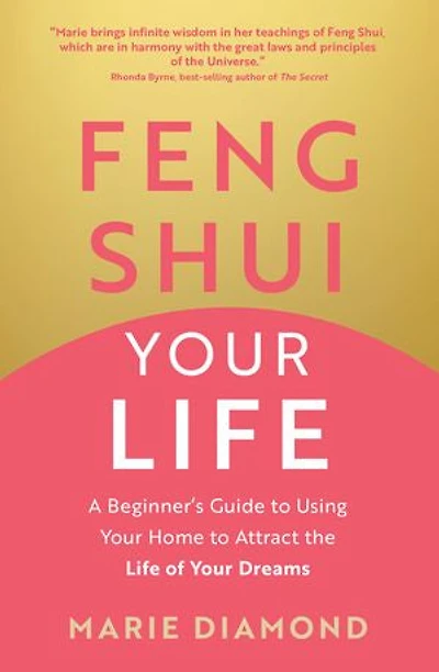 Feng Shui Your Life: A Beginner’s Guide to Using Home Attract the Life of Dreams