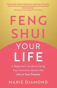 Feng Shui Your Life: A Beginner’s Guide to Using Home Attract the Life of Dreams