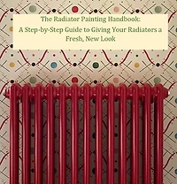 The Radiator Painting Handbook: A Step-by-Step Guide to Giving Your Radiators a Fresh, New Look: Help Yourself!, #3