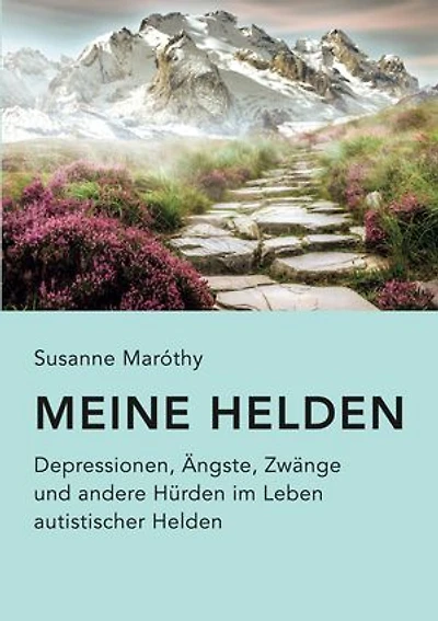Meine Helden: Depressionen, Ängste, Zwänge und andere Hürden im Leben autistischer Helden