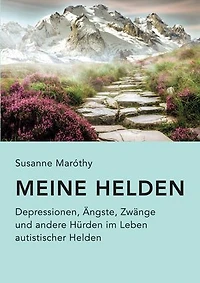 Meine Helden: Depressionen, Ängste, Zwänge und andere Hürden im Leben autistischer Helden