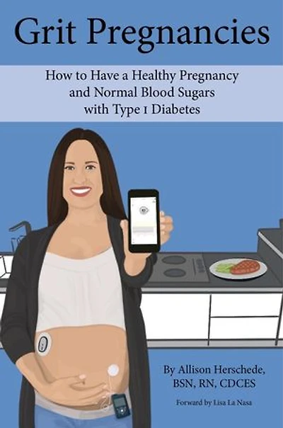 Grit Pregnancies: How to Have a Healthy Pregnancy and Normal Blood Sugars with Type 1 Diabetes