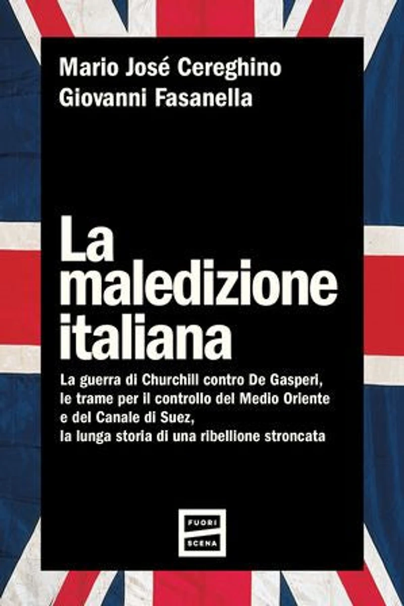 La maledizione italiana: La guerra di Churchill contro De Gasperi, le trame per il controllo del Medio Oriente e del Canale di Suez, la lunga storia di una ribellione stroncata