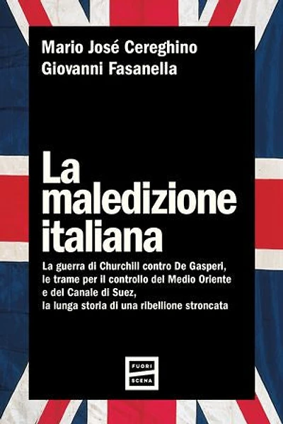 La maledizione italiana: La guerra di Churchill contro De Gasperi, le trame per il controllo del Medio Oriente e del Canale di Suez, la lunga storia di una ribellione stroncata