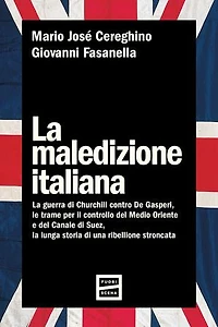 La maledizione italiana: La guerra di Churchill contro De Gasperi, le trame per il controllo del Medio Oriente e del Canale di Suez, la lunga storia di una ribellione stroncata