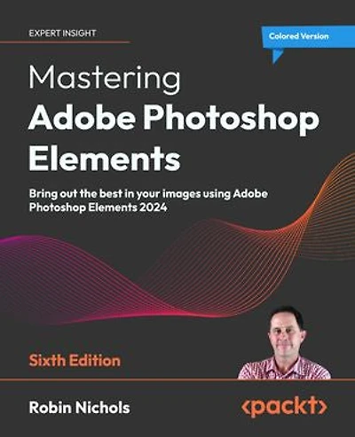 Mastering Adobe Photoshop Elements: Bring out the best in your images using Adobe Photoshop Elements 2024