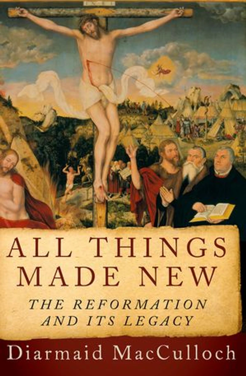 All Things Made New: The Reformation and Its Legacy