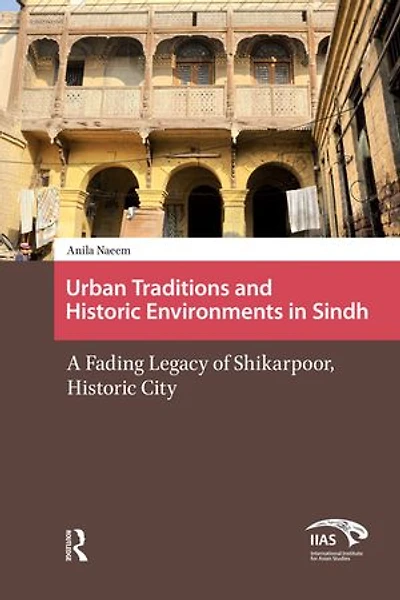 Urban Traditions and Historic Environments Sindh: A Fading Legacy of Shikarpoor, City