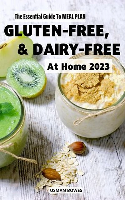 The Essential Guide To Meal Plan Gluten-Free & Dairy-Free at home 2023: Delicious Recipes without Gluten or Dairy for Beginners | Weeks Meal Prep in few Minutes for a Healthy New You!