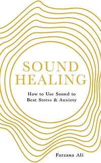 Sound Healing: How to Use Sound to Beat Stress and Anxiety