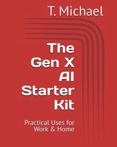 The Gen X AI Starter Kit: Practical AI Solutions for Work & Home