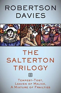 The Salterton Trilogy: Tempest-Tost, Leaven of Malice, A Mixture of Frailties
