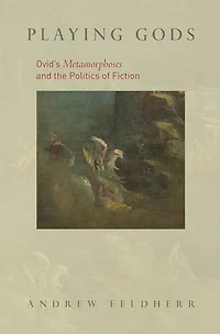 Playing Gods: Ovid's Metamorphoses and the Politics of Fiction