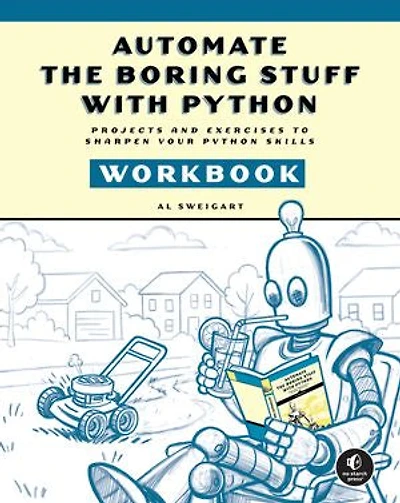 Automate the Boring Stuff with Python Workbook: Projects and Exercises to Sharpen Your Skills