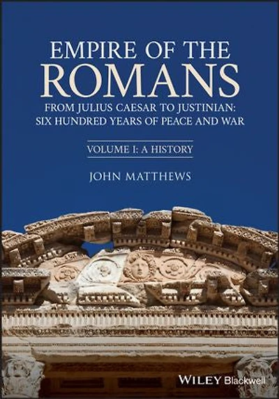 Empire of the Romans: From Julius Caesar to Justinian: Six Hundred Years of Peace and War, Volume I: A History
