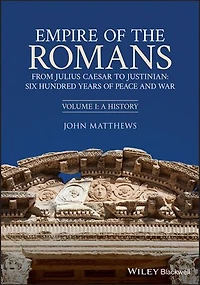 Empire of the Romans: From Julius Caesar to Justinian: Six Hundred Years of Peace and War, Volume I: A History