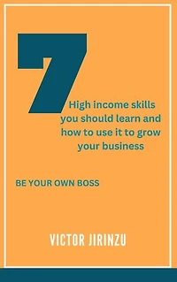 7high income skills you should learn and how to use it to grow your business: BE YOUR OWN BOSS