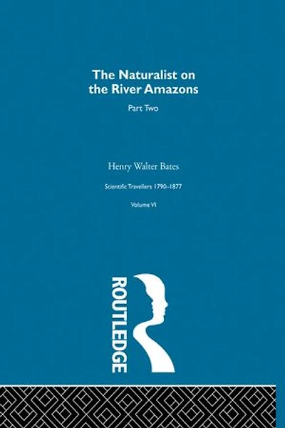 The Naturalist on the River Amazons Vol II: Scientific Travellers VI