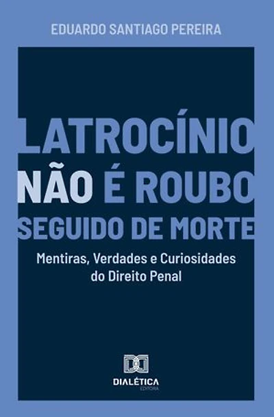 Latrocínio não é Roubo Seguido de Morte: Mentiras, Verdades e Curiosidades do Direito Penal