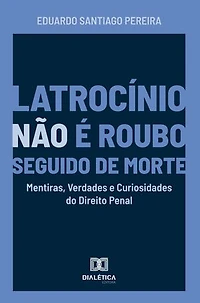 Latrocínio não é Roubo Seguido de Morte: Mentiras, Verdades e Curiosidades do Direito Penal
