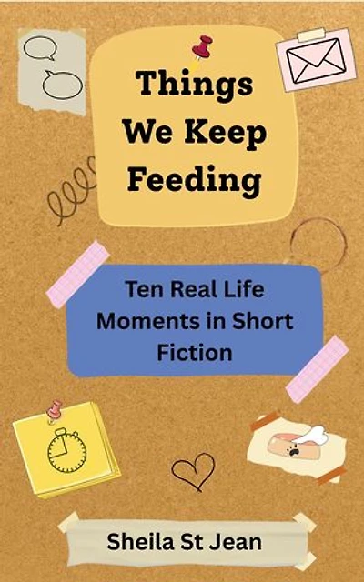 Things We Keep Feeding: Ten Real Life Moments in Short Fiction