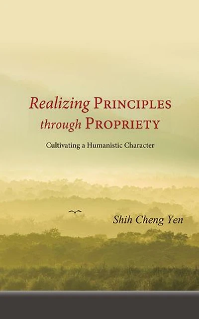 Realizing Principles through Propriety： Cultivating a Humanistic Character: 《有禮達理——人文素質的涵養》 英文版