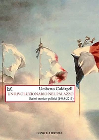 Un rivoluzionario nel palazzo: Scritti storico-politici (1963-2015)