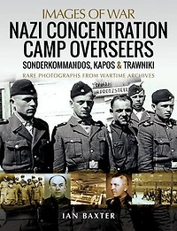 Nazi Concentration Camp Overseers: Sonderkommandos, Kapos and Trawniki