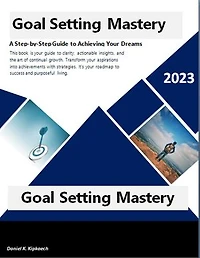 Goal Setting Mastery: A Step-by-Step Guide to Achieving Your Dreams