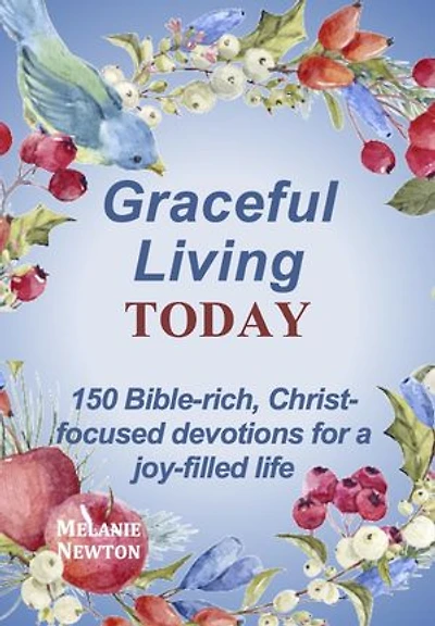 Graceful Living Today: 150 Bible-rich, Christ-focused devotions for a joy-filled life
