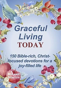 Graceful Living Today: 150 Bible-rich, Christ-focused devotions for a joy-filled life