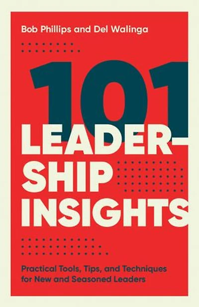 101 Leadership Insights: Practical Tools, Tips, And Techniques For New Seasoned Leaders