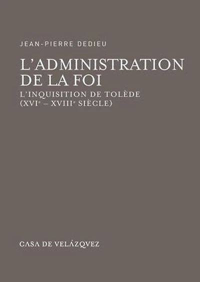 L'administration de la foi: L'Inquisition de Tolède (XVIe-XVIIIe siècle)