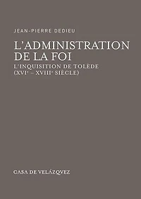 L'administration de la foi: L'Inquisition de Tolède (XVIe-XVIIIe siècle)