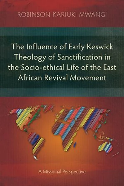 the Influence of Early Keswick Theology Sanctification Socio-ethical Life East African Revival Movement: A Missional Perspective