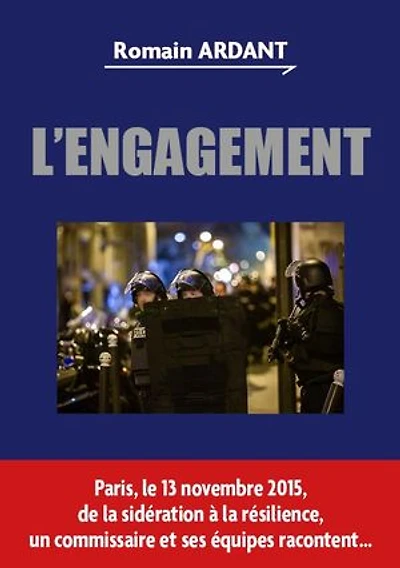 L'ENGAGEMENT: Paris, le 13 novembre 2015, de la sidération à la résilience, un commissaire et ses équipes racontent...