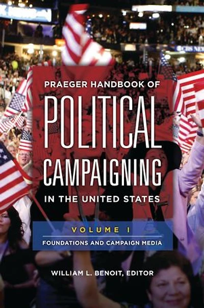 Praeger Handbook of Political Campaigning in the United States: [2 volumes]