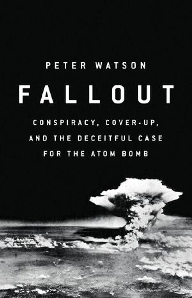 Fallout: Conspiracy, Cover-up, And The Deceitful Case For Atom Bomb