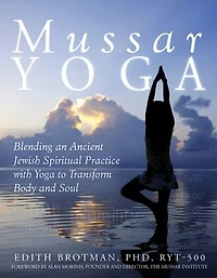 Mussar Yoga: Blending An Ancient Jewish Spiritual Practice With Yoga To Transform Body And Soul