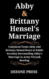 Abby and Brittany Hensel's Marriage: Conjoined Twins Abby and Brittany Hensel React to Public Scrutiny Surrounding Abby's Marriage to Army Vet Josh Bowling