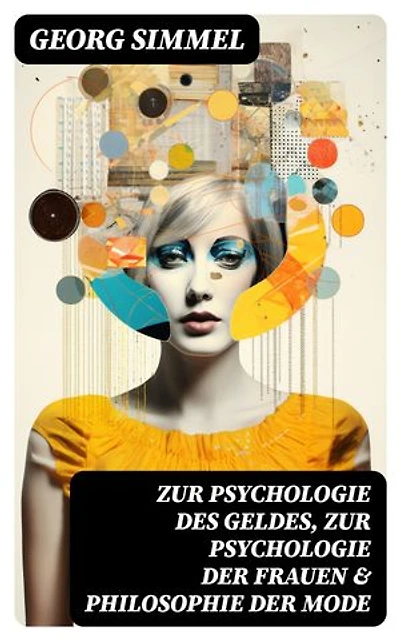 Zur Psychologie des Geldes, Zur Psychologie der Frauen & Philosophie der Mode: Bereicherte Ausgabe.