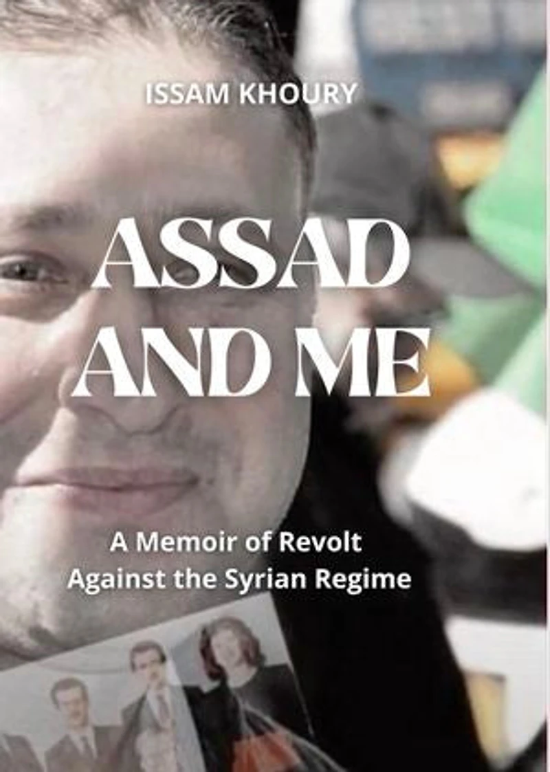 Assad and Me: A Memoir of Revolt Against the Syrian Regime