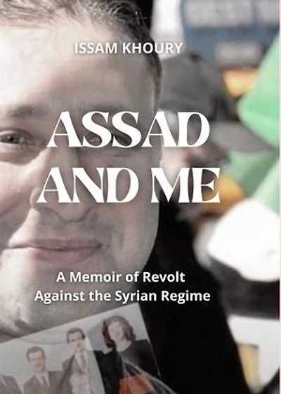 Assad and Me: A Memoir of Revolt Against the Syrian Regime