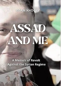 Assad and Me: A Memoir of Revolt Against the Syrian Regime